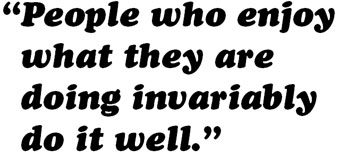 People who enjoy what they do invariably do it well